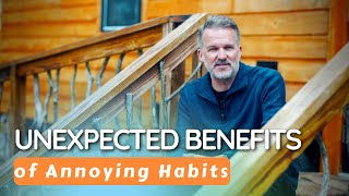 The Unexpected Benefits of Annoying Habits