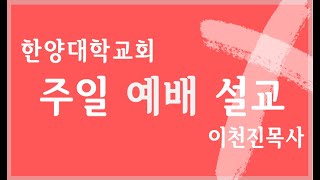 한양대학교회 주일설교(408), 성령강림절 후 여섯째주일, 나눔의 원리, 고린도후서 8:7-15, 2022년 07월 17일, 이천진