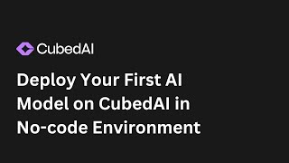 Deploy Your First AI Model in No-Code Environment | CubedAI Tutorials