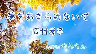 【夢をあきらめないで】岡村孝子　coverゆみちん