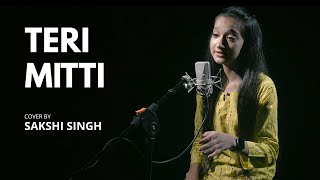 Teri Mitti | cover by Sakshi Singh | Sing Dil Se | Keshri | Akshay Kumar | Arko | B Praak | Manoj M