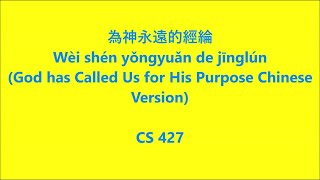 為神永遠的經綸 Wèi shén yǒngyuǎn de jīnglún (God has Called Us for His Purpose Chinese Version) – CS 427