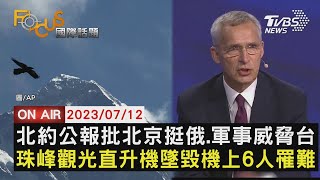 北約公報批北京挺俄.軍事威脅台 珠峰觀光直升機墜毀機上6人罹難【0712FOCUS國際話題LIVE】