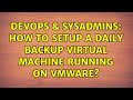 DevOps & SysAdmins: How to setup a daily backup virtual machine running on VMWare? (4 Solutions!!)