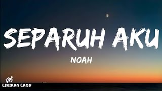 Noah - Separuh Aku (Lirik Lagu)
