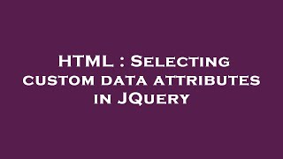 HTML : Selecting custom data attributes in JQuery