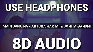 Main Janu Na (8D AUDIO) - Arjuna Harjai | Jonita Gandhi | Sonarika Bhadoria | Love Song 2021