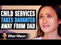 CHILD SERVICES Takes Daughter AWAY From DAD, What Happens Next Is Shocking | Dhar Mann Studios