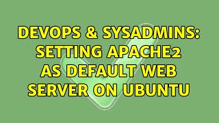 DevOps & SysAdmins: Setting apache2 as default web server on ubuntu
