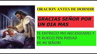 ORACION ANTES DE DORMIR  GRACIAS SEÑOR POR UN DIA MAS TE ENTREGO MIS NECESIDADES Y TEN PIEDAD DE MI