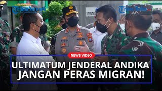 WARNING Panglima TNI Jenderal Andika Jangan Ada yang Peras Pekerja Migran Selama Karantina Covid19!