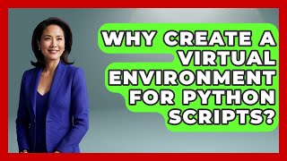 Why Create A Virtual Environment For Python Scripts? - Python Code School