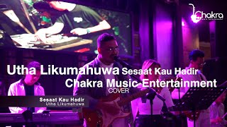 Sesaat Kau Hadir - Utha Likumahuwa Cover by Chakra Music Entertainment