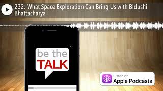 232: What Space Exploration Can Bring Us with Bidushi Bhattacharya