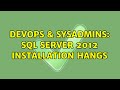 DevOps & SysAdmins: SQL Server 2012 Installation Hangs