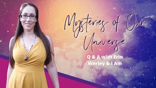 Mysteries of Our Universe Q & A with Erin Werley and I Am