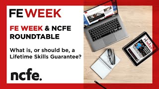 FE Week & NCFE Roundtable | What is, or should be, a Lifetime Skills Guarantee?
