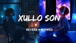 Xullo Son | Reverb and slowed | Debo | ft. Rajnish