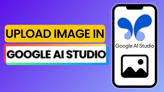 How to Upload Image in Google AI Studio 2025