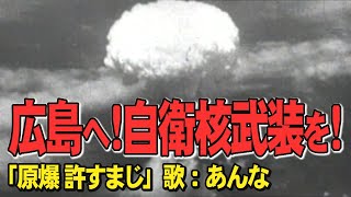 「原爆 許すまじ」（歌：あんな) 広島へ！自衛核武装を！[桜R5/5/12]