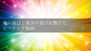 魂の喜びと現実の喜びを繋げるヒーリング動画 【サブリミナル／波動エネルギー／気】