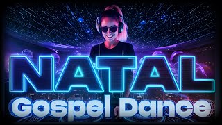 🔥NATAL FESTA GOSPEL DANCE REMIX ELETRÔNICO DEZEMBRO 2024