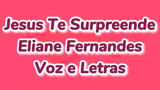 Jesus Te Surpreende - Eliane Fernandes (Voz e Letras)