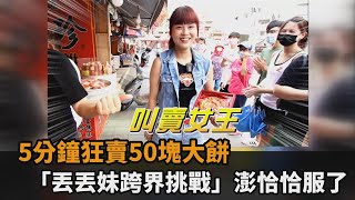 5分鐘狂賣50塊大餅　「丟丟妹跨界挑戰」澎恰恰服了－民視新聞