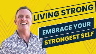 Living Strong | Embrace Your Strongest Self