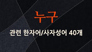 누구에 관한 한자어/사자성어 40개