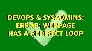 DevOps & SysAdmins: Error: Webpage has a redirect loop