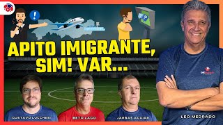 LÉO MEDRADO \u0026 TRAÍRAS: APITO IMIGRANTE, SIM! VAR... | TERÇA, 28/01/2025