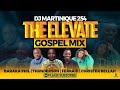 THE ELEVATE GOSPEL MIX EP1 [DJ MARTINIQUE 254] | BARAKA PHIL, CHRISTER BELLAH, FERRAID & THUNDERSON