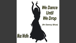 We Dance Until We Drop