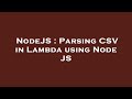 NodeJS : Parsing CSV in Lambda using Node JS