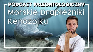 Największe drapieżniki morskie po erze dinozaurów [Podcast Paleontologiczny #2]