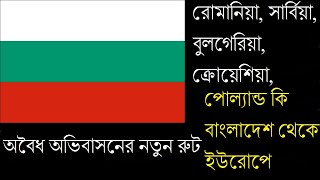 রোমানিয়া, সার্বিয়া, বুলগেরিয়া, ক্রোয়েশিয়া,পোল্যান্ড বাংলাদেশিদের জন্য ইউরোপে অভিবাসনের নতুন রুট