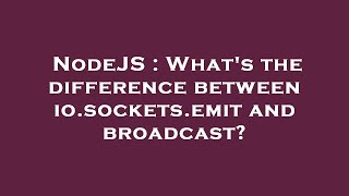 NodeJS : What's the difference between io.sockets.emit and broadcast?