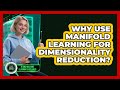 Why Use Manifold Learning For Dimensionality Reduction? - AI and Machine Learning Explained