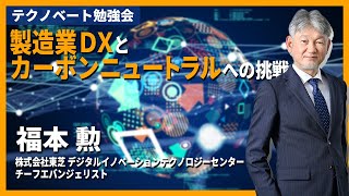 製造業DXとカーボンニュートラルへの挑戦〜福本勲(東芝 デジタルイノベーションテクノロジーセンター チーフエバンジェリスト)