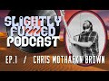 Slightly Fuzzed Podcast - Ep. 1 - Chris Mothafkn Brown