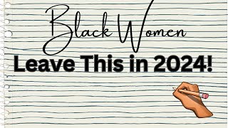 Top 5 Things for Black Women🚺 to Leave in 2024