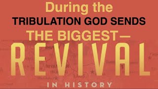 FUTURE HOPE--DURING THE TRIBULATION, GOD SENDS THE BIGGEST REVIVAL IN HISTORY!