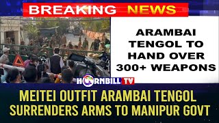 MEITEI OUTFIT ARAMBAI TENGOL SURRENDERS ARMS TO MANIPUR GOVT