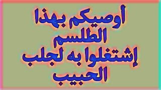 أوصيكم بهذا الطلسم إشتغلوا به لجلب الحبيب