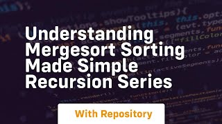 understanding mergesort sorting made simple recursion series