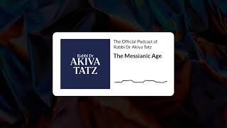 The Messianic Age  | The Official Podcast of Rabbi Dr Akiva Tatz