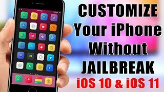 CUSTOMIZE Your iPhone On iOS 10 & iOS 11 - NO Jailbreak Required !!!