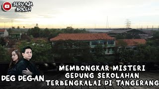 MEMBONGKAR MISTERI GEDUNG SEKOLAHAN TERBENGKALAI DI TANGERANG - DEG DEG AN