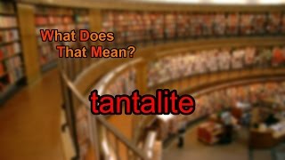 What does tantalite mean?